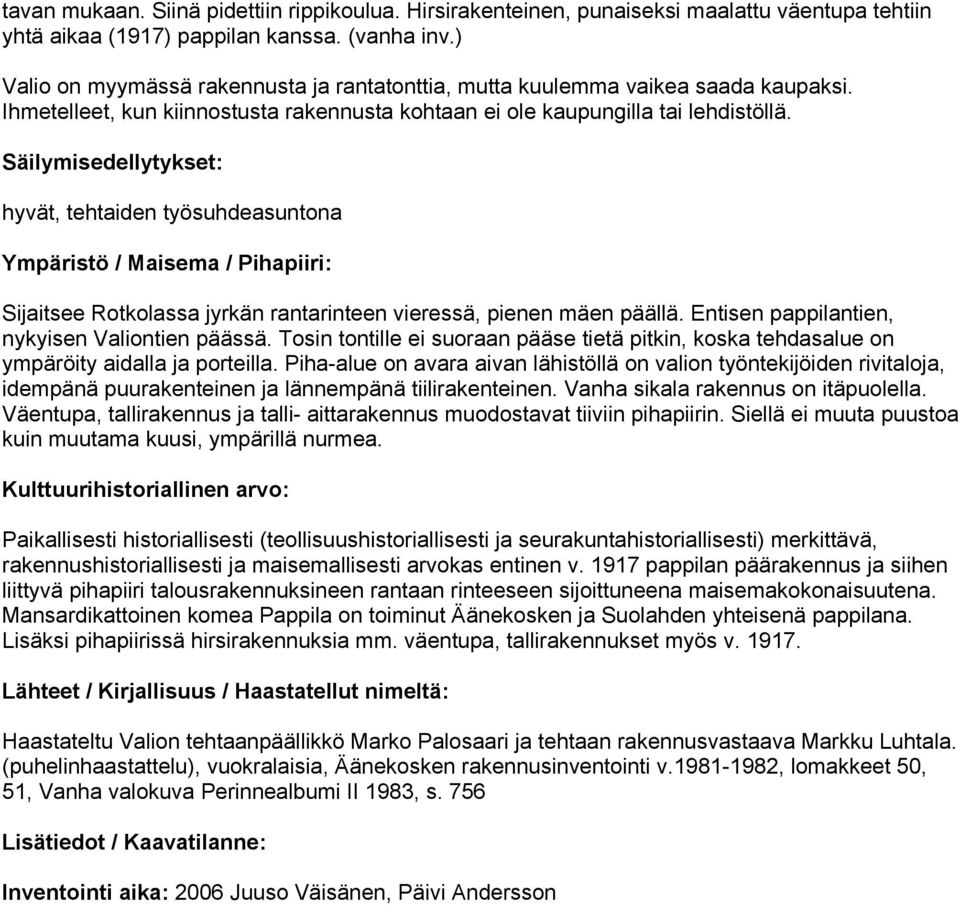 Säilymisedellytykset: hyvät, tehtaiden työsuhdeasuntona Ympäristö / Maisema / Pihapiiri: Sijaitsee Rotkolassa jyrkän rantarinteen vieressä, pienen mäen päällä.