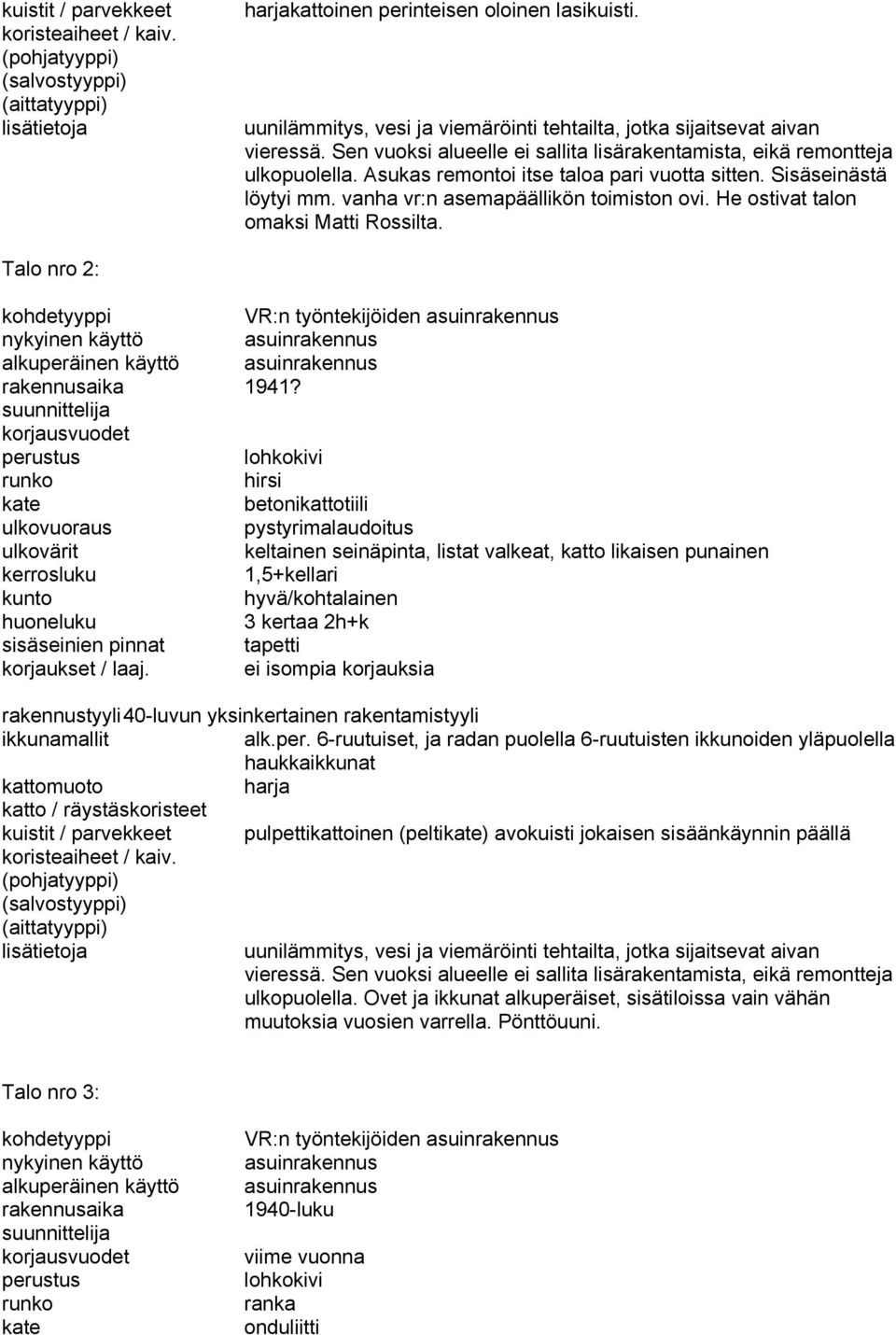 Asukas remontoi itse taloa pari vuotta sitten. Sisäseinästä löytyi mm. vanha vr:n asemapäällikön toimiston ovi. He ostivat talon omaksi Matti Rossilta.