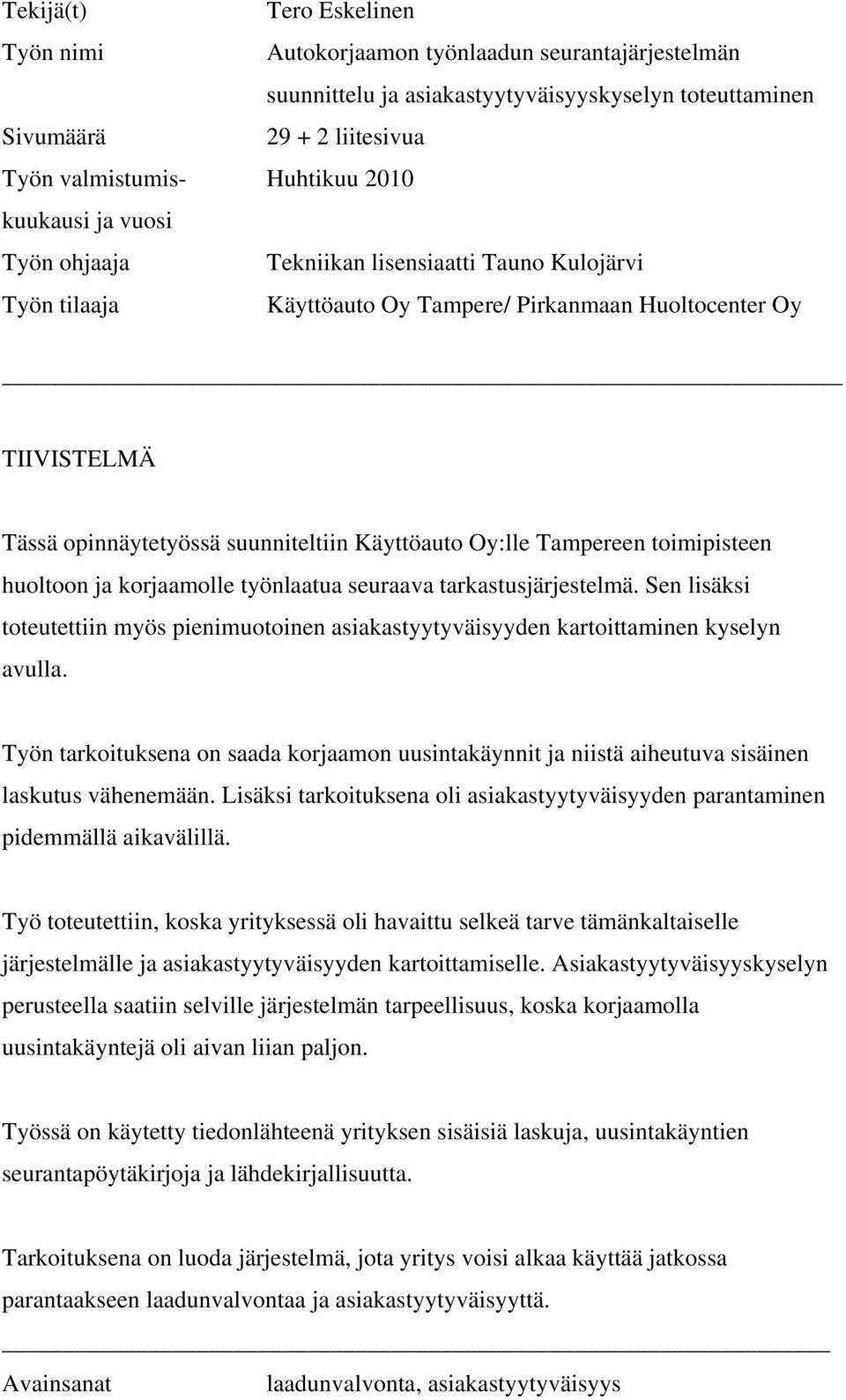 Tampereen toimipisteen huoltoon ja korjaamolle työnlaatua seuraava tarkastusjärjestelmä. Sen lisäksi toteutettiin myös pienimuotoinen asiakastyytyväisyyden kartoittaminen kyselyn avulla.