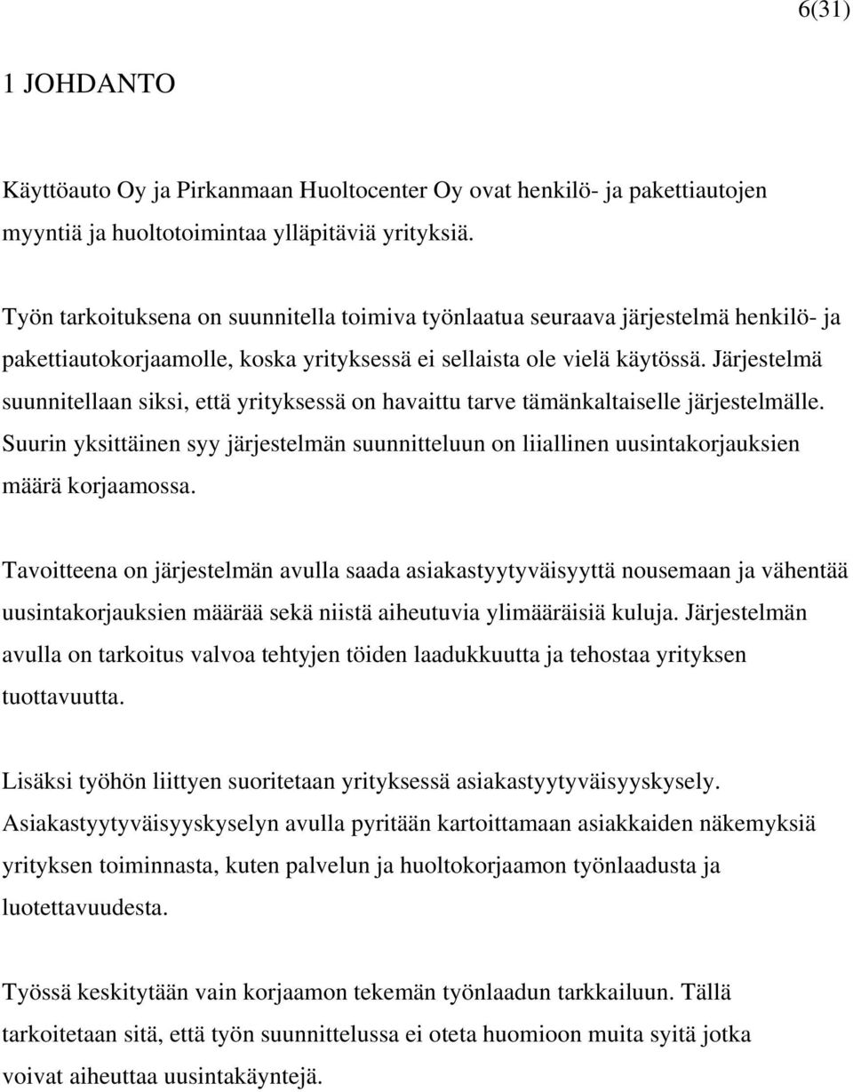 Järjestelmä suunnitellaan siksi, että yrityksessä on havaittu tarve tämänkaltaiselle järjestelmälle.