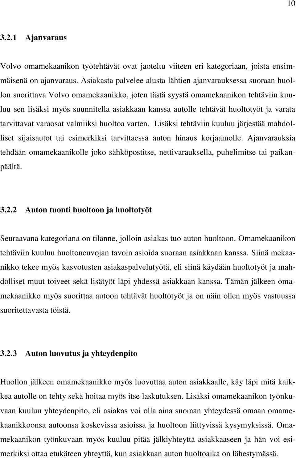 autolle tehtävät huoltotyöt ja varata tarvittavat varaosat valmiiksi huoltoa varten. Lisäksi tehtäviin kuuluu järjestää mahdolliset sijaisautot tai esimerkiksi tarvittaessa auton hinaus korjaamolle.