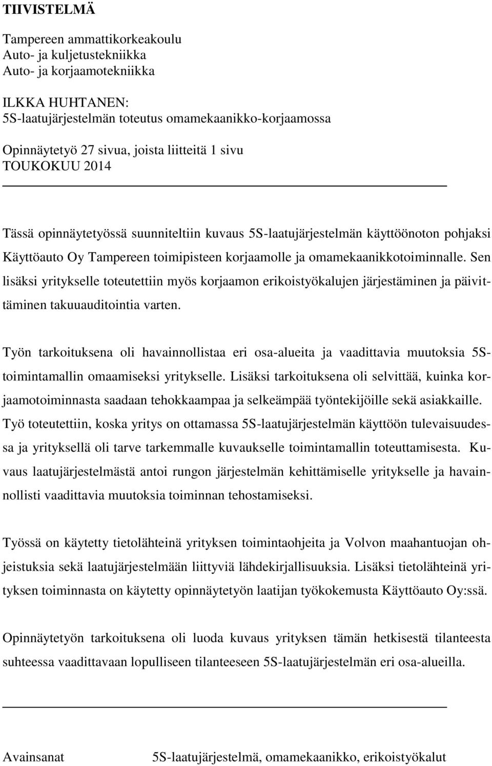 Sen lisäksi yritykselle toteutettiin myös korjaamon erikoistyökalujen järjestäminen ja päivittäminen takuuauditointia varten.