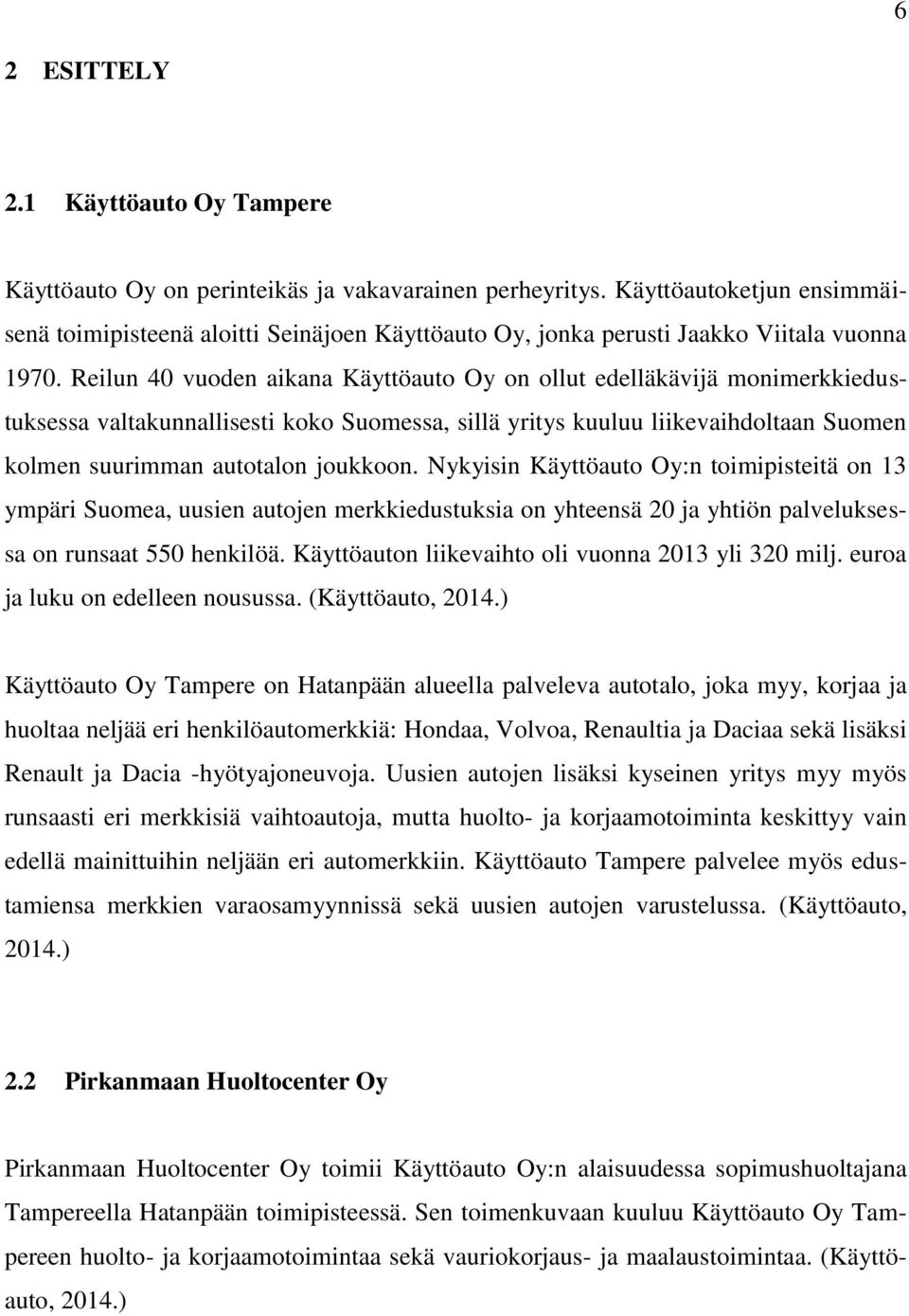 Reilun 40 vuoden aikana Käyttöauto Oy on ollut edelläkävijä monimerkkiedustuksessa valtakunnallisesti koko Suomessa, sillä yritys kuuluu liikevaihdoltaan Suomen kolmen suurimman autotalon joukkoon.