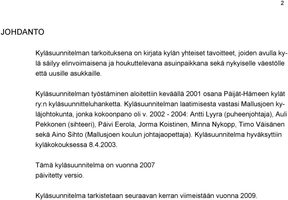 Kyläsuunnitelman laatimisesta vastasi Mallusjoen kyläjohtokunta, jonka kokoonpano oli v.