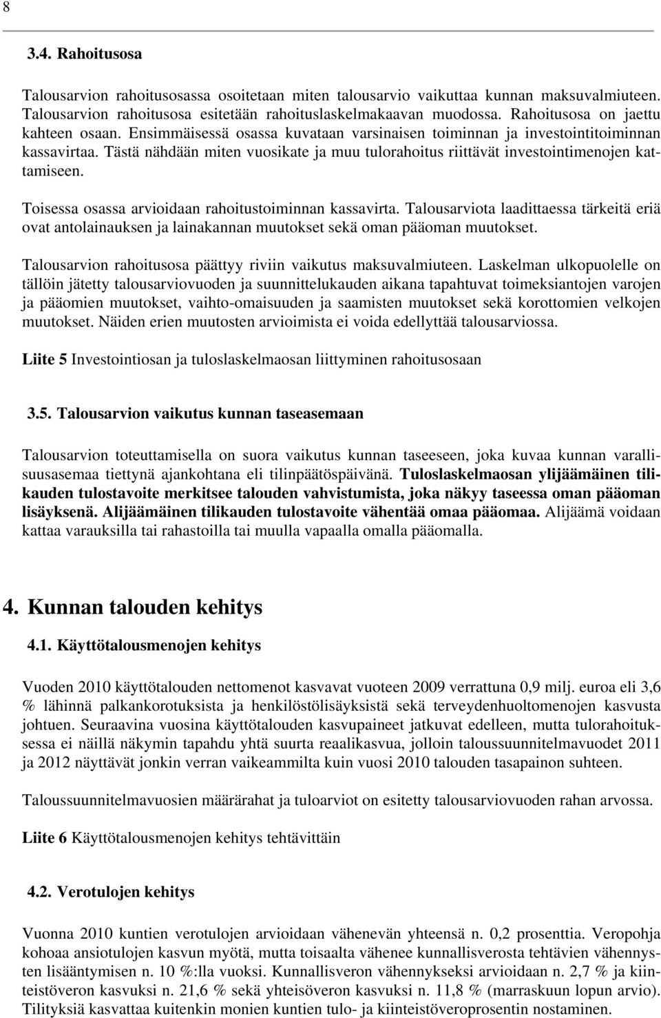 Tästä nähdään miten vuosikate ja muu tulorahoitus riittävät investointimenojen kattamiseen. Toisessa osassa arvioidaan rahoitustoiminnan kassavirta.