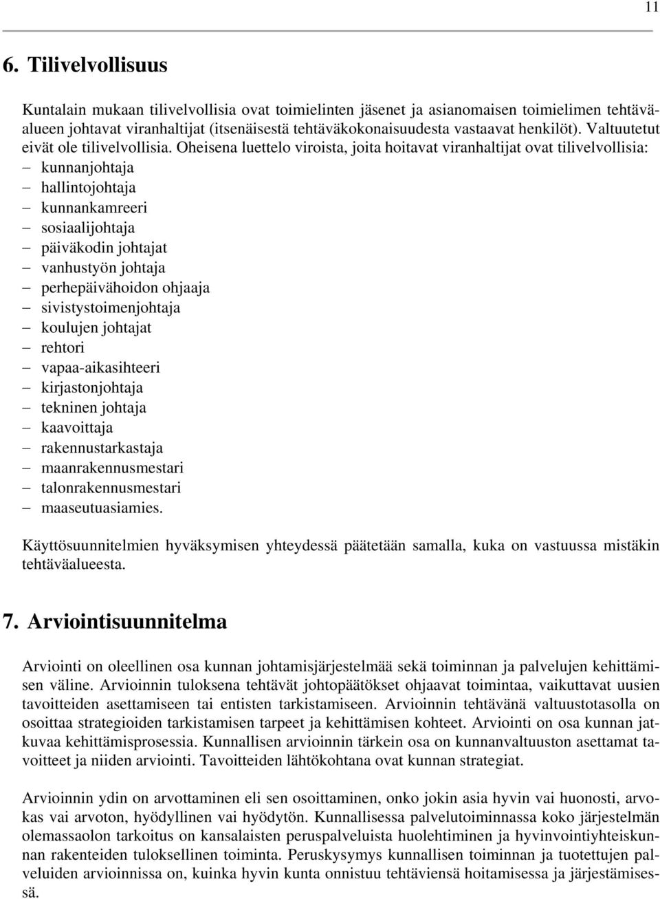 Oheisena luettelo viroista, joita hoitavat viranhaltijat ovat tilivelvollisia: kunnanjohtaja hallintojohtaja kunnankamreeri sosiaalijohtaja päiväkodin johtajat vanhustyön johtaja perhepäivähoidon