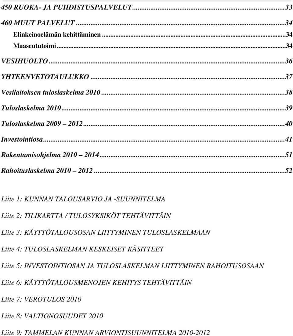 ..52 Liite 1: KUNNAN TALOUSARVIO JA -SUUNNITELMA Liite 2: TILIKARTTA / TULOSYKSIKÖT TEHTÄVITTÄIN Liite 3: KÄYTTÖTALOUSOSAN LIITTYMINEN TULOSLASKELMAAN Liite 4: TULOSLASKELMAN KESKEISET