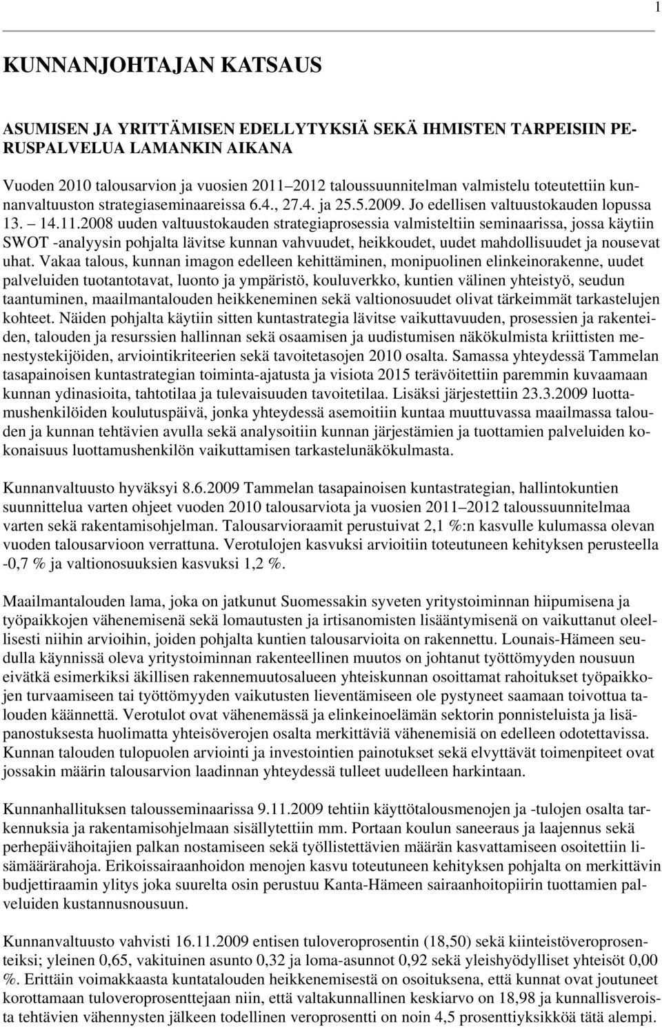 2008 uuden valtuustokauden strategiaprosessia valmisteltiin seminaarissa, jossa käytiin SWOT -analyysin pohjalta lävitse kunnan vahvuudet, heikkoudet, uudet mahdollisuudet ja nousevat uhat.