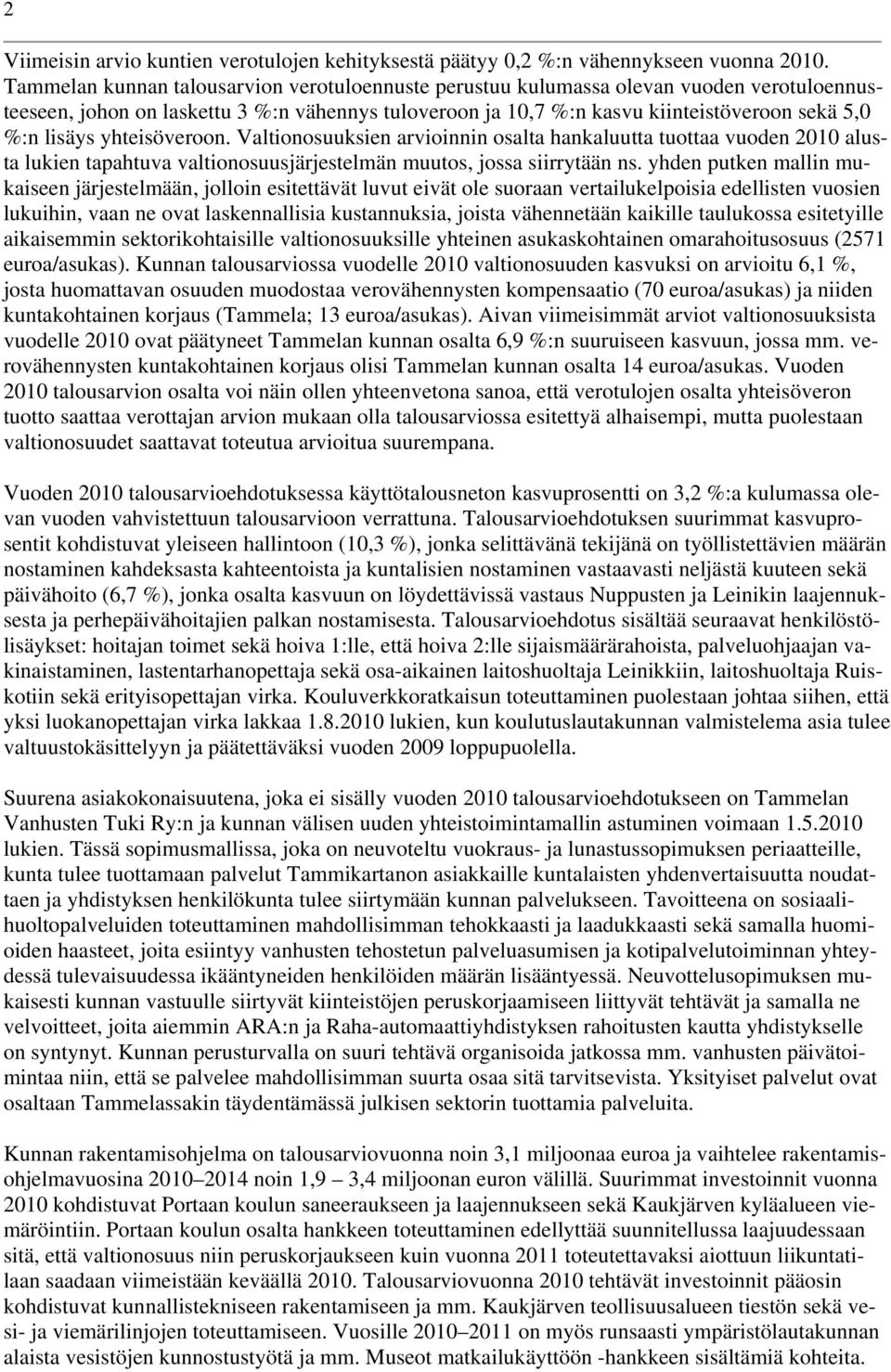 yhteisöveroon. Valtionosuuksien arvioinnin osalta hankaluutta tuottaa vuoden 2010 alusta lukien tapahtuva valtionosuusjärjestelmän muutos, jossa siirrytään ns.