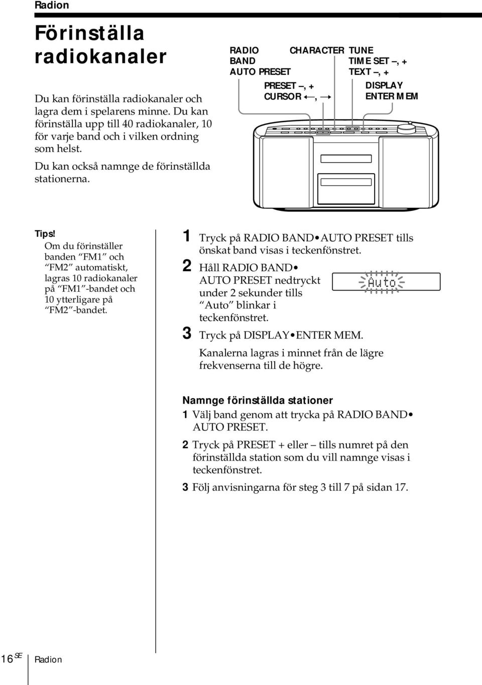 Om du förinställer banden FM1 och FM2 automatiskt, lagras 10 radiokanaler på FM1 -bandet och 10 ytterligare på FM2 -bandet. 1 Tryck på RADIO BAND AUTO PRESET tills önskat band visas i teckenfönstret.