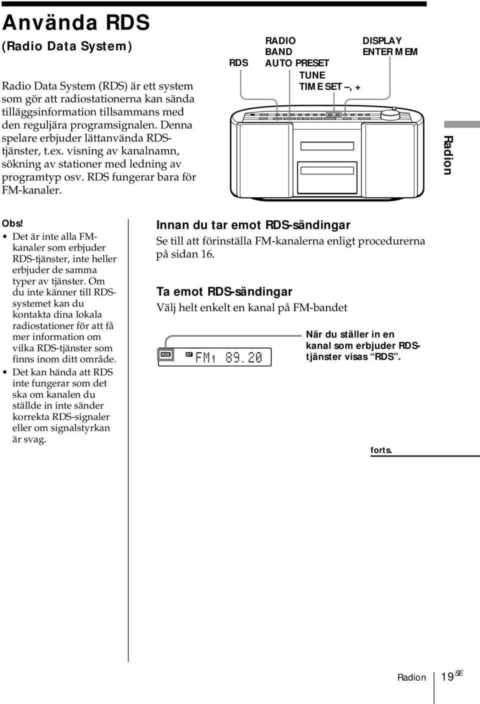 RDS RADIO BAND AUTO PRESET TUNE TIME SET, + DISPLAY ENTER MEM Radion Obs! Det är inte alla FMkanaler som erbjuder RDS-tjänster, inte heller erbjuder de samma typer av tjänster.