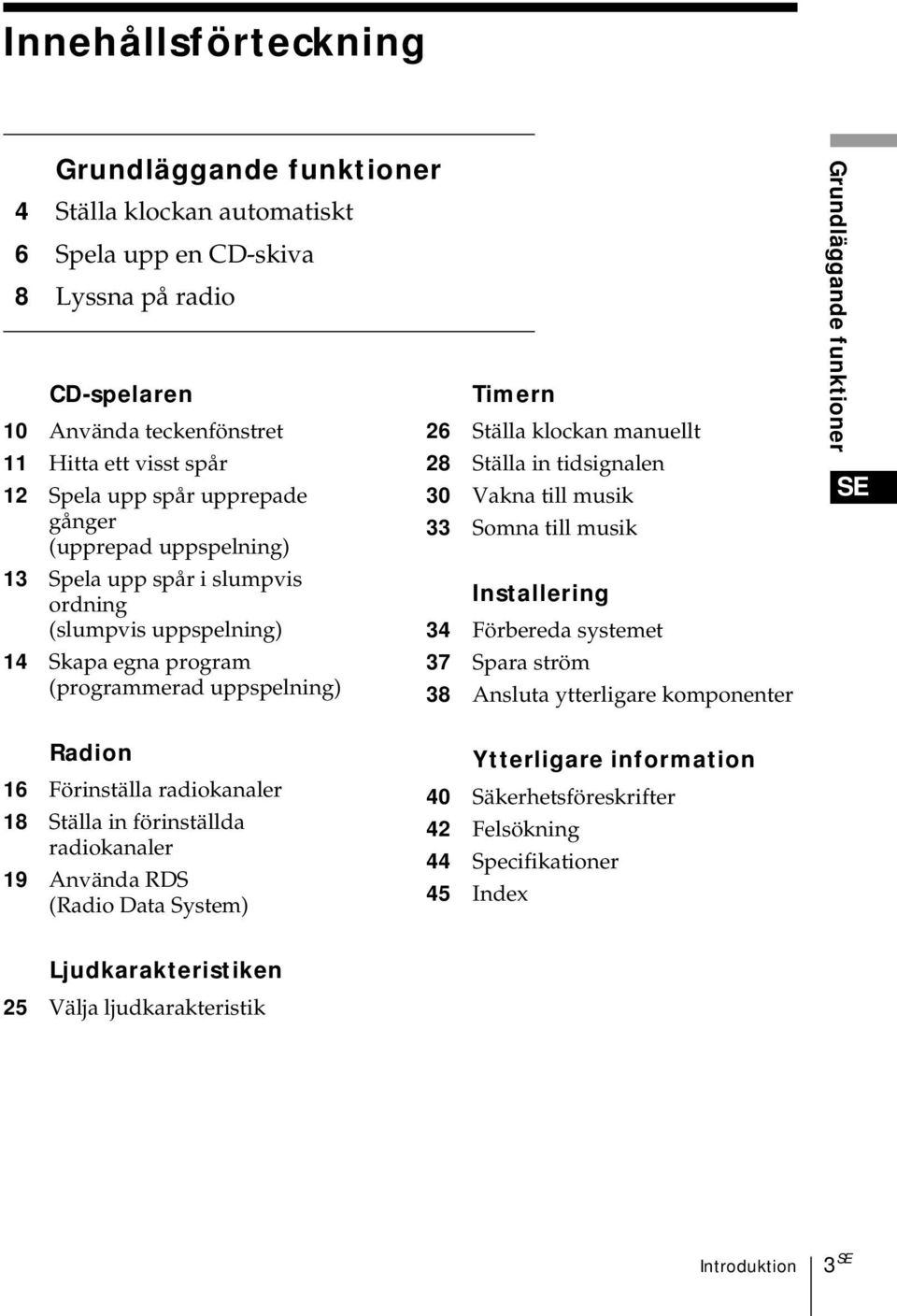 tidsignalen 30 Vakna till musik 33 Somna till musik Installering 34 Förbereda systemet 37 Spara ström 38 Ansluta ytterligare komponenter Grundläggande funktioner SE Radion 16 Förinställa radiokanaler