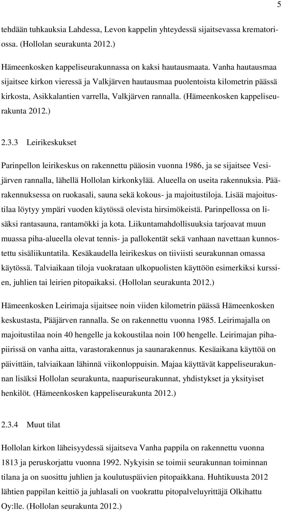 3 Leirikeskukset Parinpellon leirikeskus on rakennettu pääosin vuonna 1986, ja se sijaitsee Vesijärven rannalla, lähellä Hollolan kirkonkylää. Alueella on useita rakennuksia.