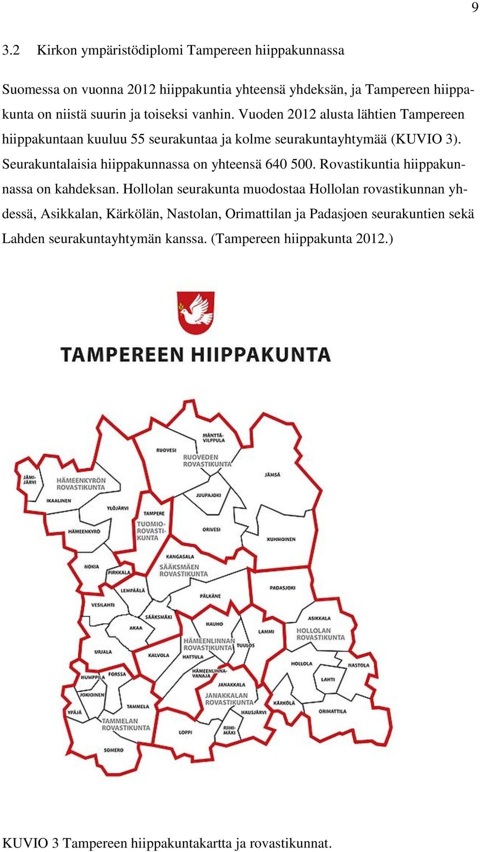 Seurakuntalaisia hiippakunnassa on yhteensä 640 500. Rovastikuntia hiippakunnassa on kahdeksan.