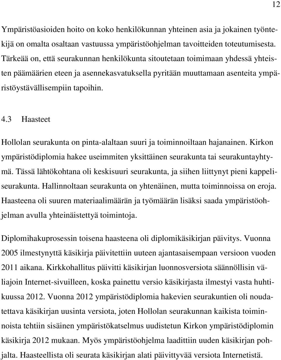 3 Haasteet Hollolan seurakunta on pinta-alaltaan suuri ja toiminnoiltaan hajanainen. Kirkon ympäristödiplomia hakee useimmiten yksittäinen seurakunta tai seurakuntayhtymä.