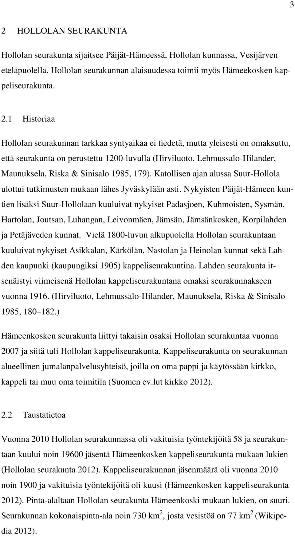 1985, 179). Katollisen ajan alussa Suur-Hollola ulottui tutkimusten mukaan lähes Jyväskylään asti.