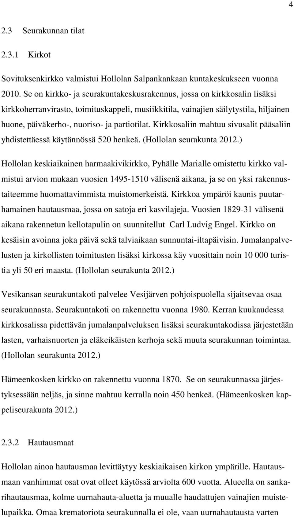 partiotilat. Kirkkosaliin mahtuu sivusalit pääsaliin yhdistettäessä käytännössä 520 henkeä. (Hollolan seurakunta 2012.