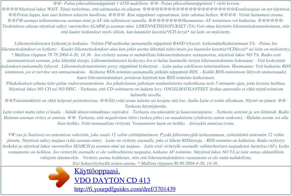 @@FM-asemaa tallennettaessa aseman nimi ja AF-tila tallentuvat samalla. @@@@@@@@Huomautus: AF-toiminnon voi katkaista. @@@@@@- Tiedotuksen aikana näytössä näkyy vuorotellen ALARM ja aseman nimi.