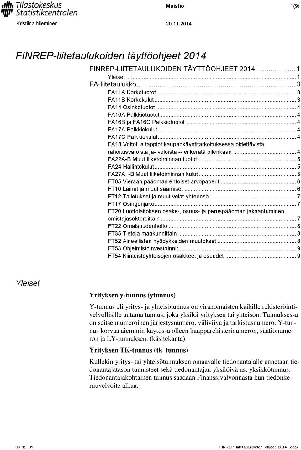 .. 4 FA18 Voitot ja tappiot kaupankäyntitarkoituksessa pidettävistä rahoitusvaroista ja- veloista -- ei kerätä ollenkaan... 4 FA22A-B Muut liiketoiminnan tuotot... 5 FA24 Hallintokulut.