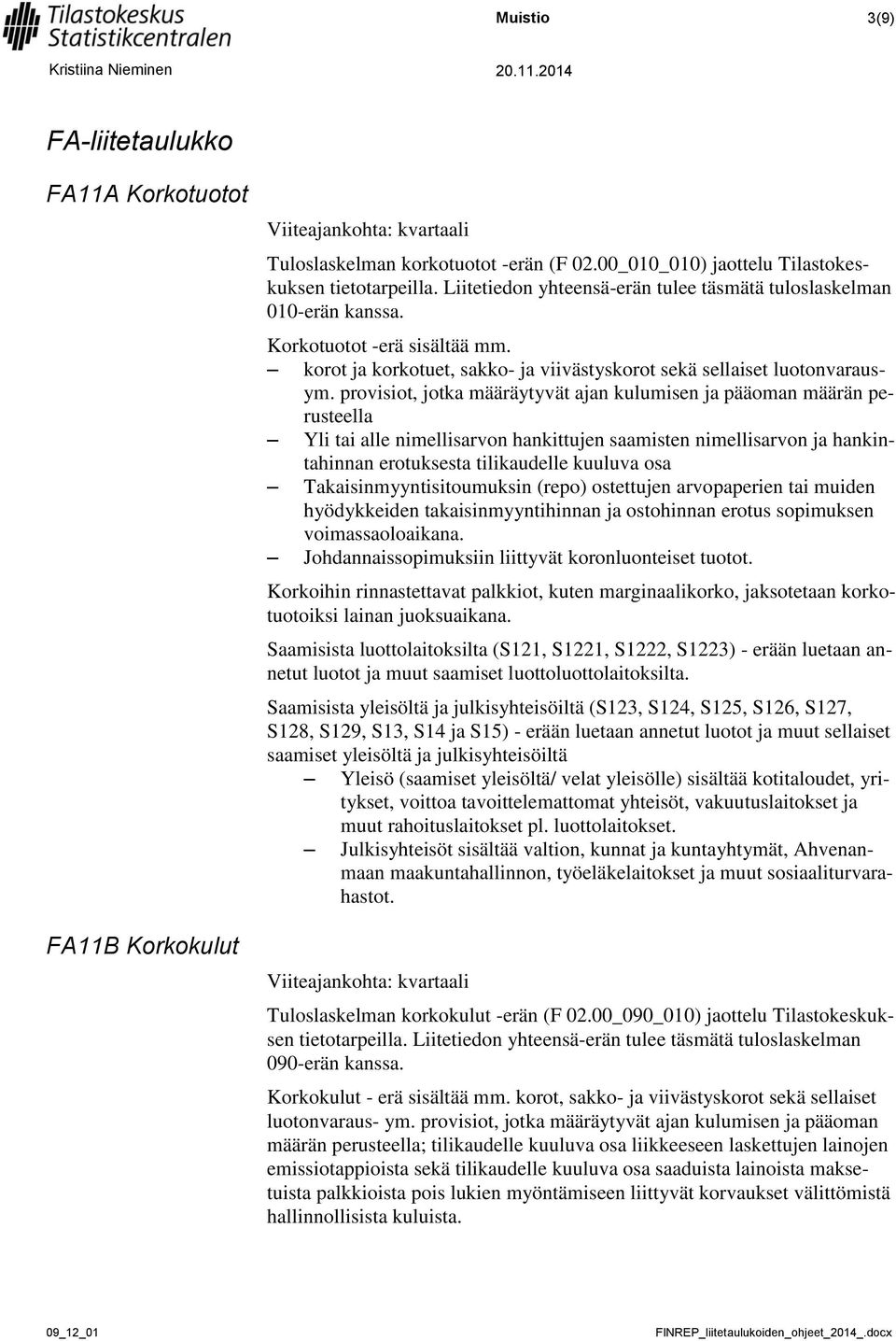 provisiot, jotka määräytyvät ajan kulumisen ja pääoman määrän perusteella Yli tai alle nimellisarvon hankittujen saamisten nimellisarvon ja hankintahinnan erotuksesta tilikaudelle kuuluva osa