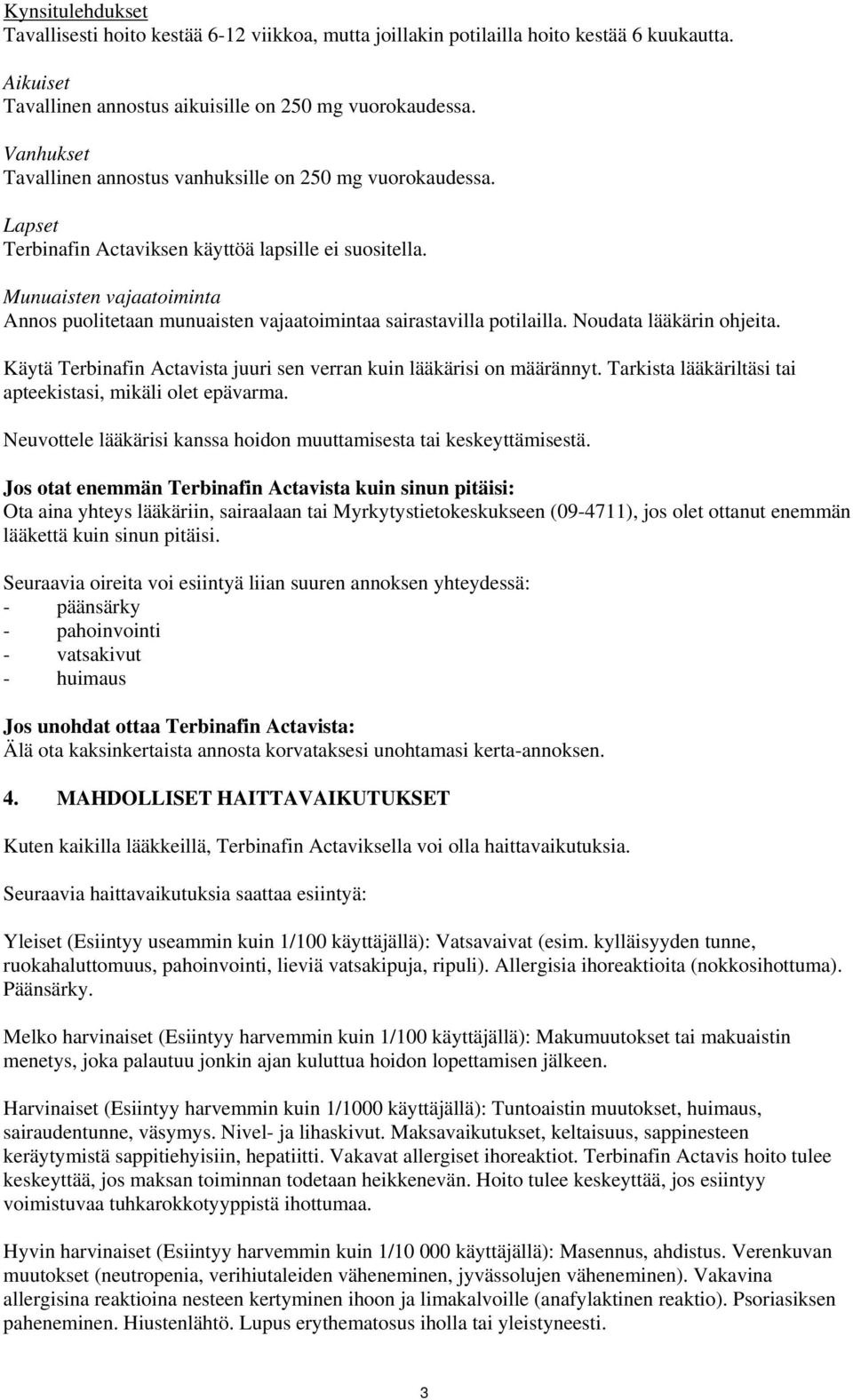 Munuaisten vajaatoiminta Annos puolitetaan munuaisten vajaatoimintaa sairastavilla potilailla. Noudata lääkärin ohjeita. Käytä Terbinafin Actavista juuri sen verran kuin lääkärisi on määrännyt.