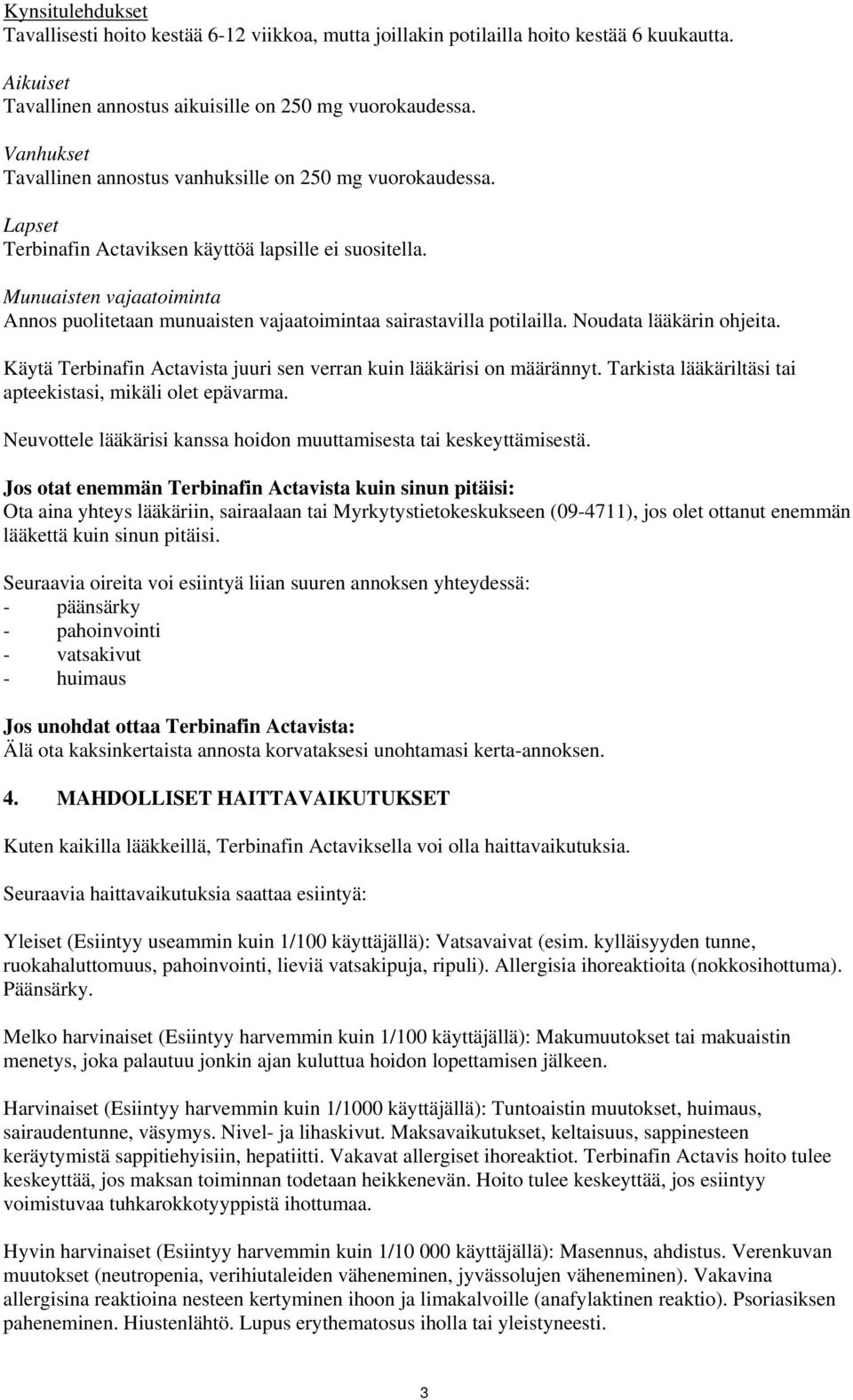 Munuaisten vajaatoiminta Annos puolitetaan munuaisten vajaatoimintaa sairastavilla potilailla. Noudata lääkärin ohjeita. Käytä Terbinafin Actavista juuri sen verran kuin lääkärisi on määrännyt.