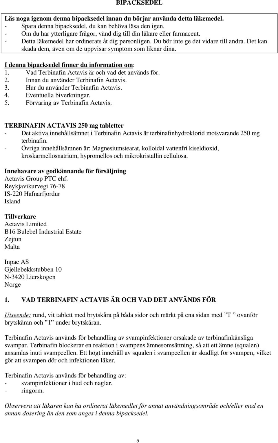 Det kan skada dem, även om de uppvisar symptom som liknar dina. I denna bipacksedel finner du information om: 1. Vad Terbinafin Actavis är och vad det används för. 2.