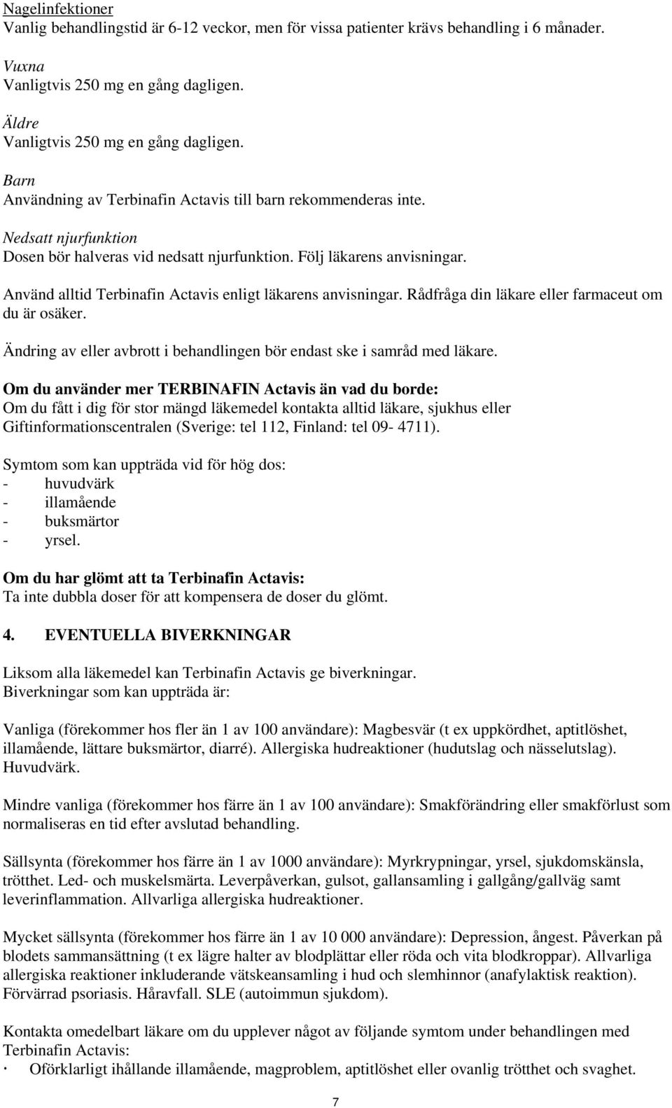 Använd alltid Terbinafin Actavis enligt läkarens anvisningar. Rådfråga din läkare eller farmaceut om du är osäker. Ändring av eller avbrott i behandlingen bör endast ske i samråd med läkare.