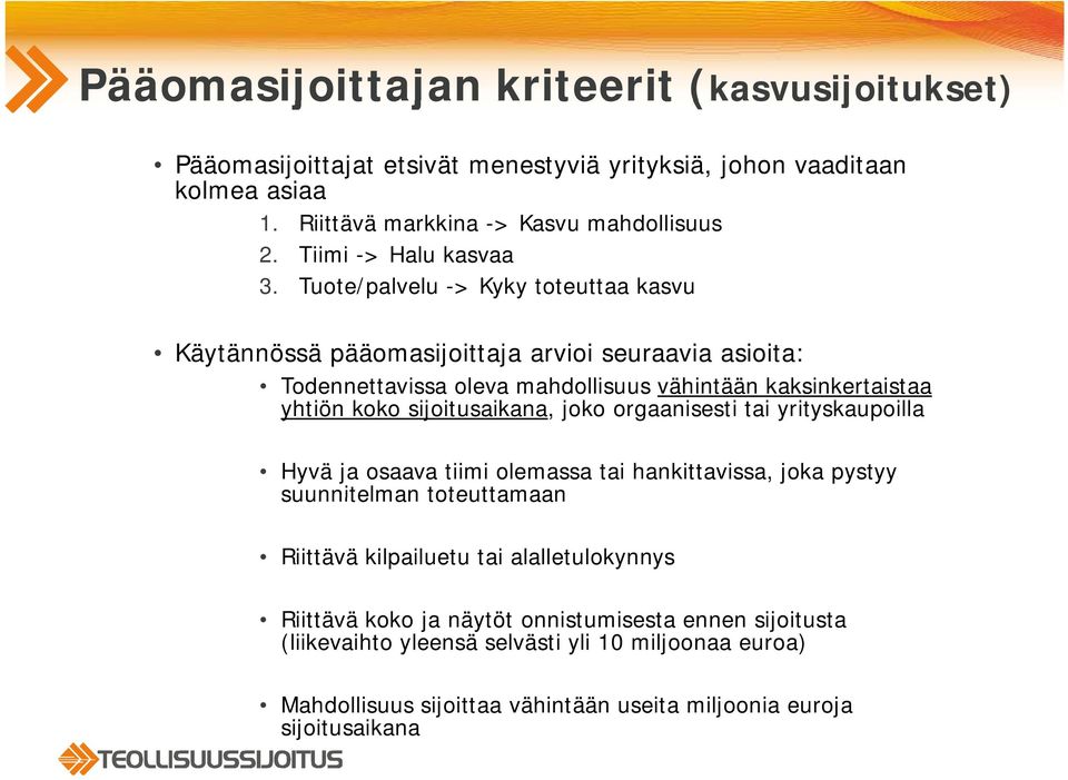 Tuote/palvelu -> Kyky toteuttaa kasvu Käytännössä pääomasijoittaja arvioi seuraavia asioita: Todennettavissa oleva mahdollisuus vähintään kaksinkertaistaa yhtiön koko k sijoitusaikana, joko