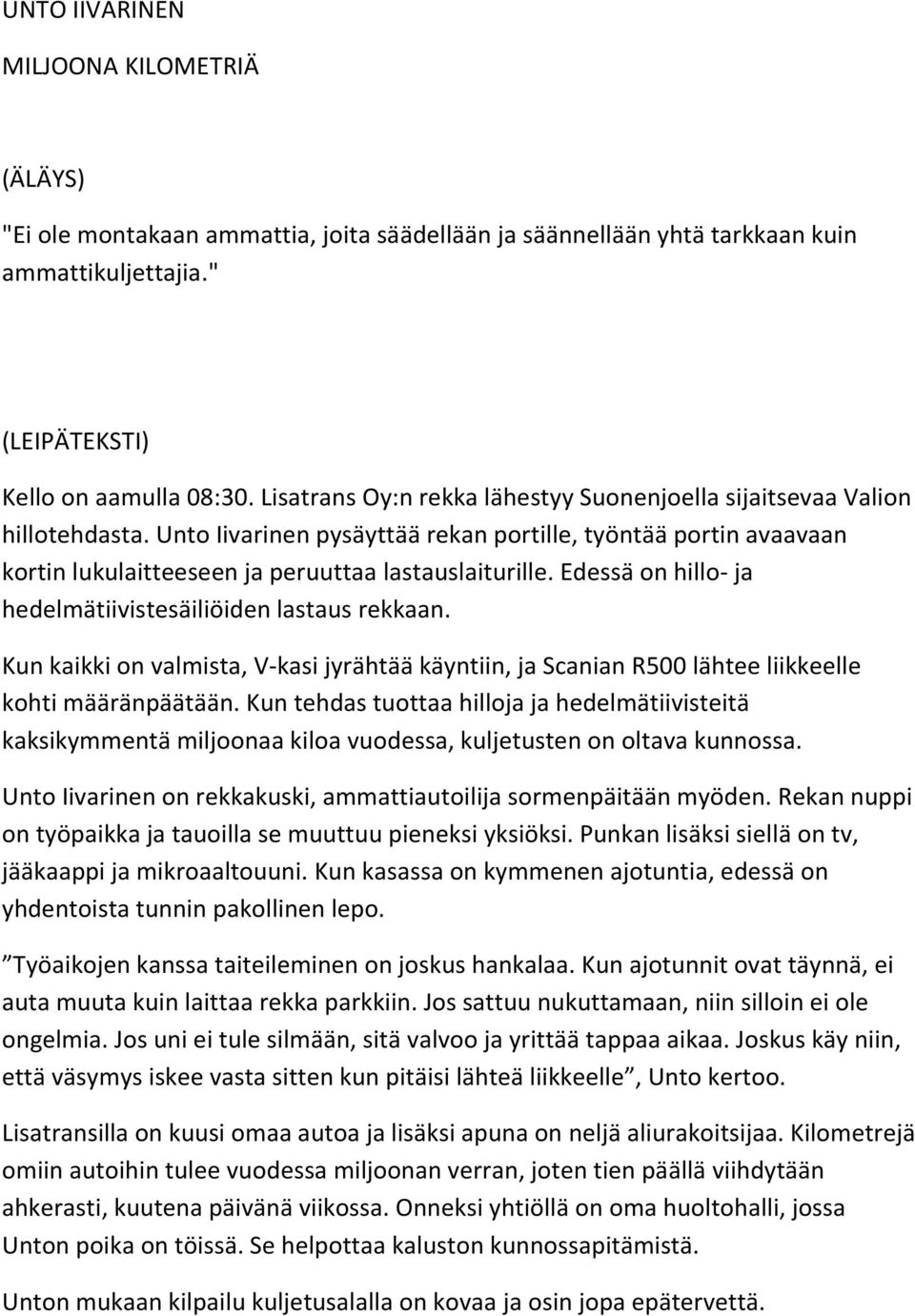 Edessä on hillo- ja hedelmätiivistesäiliöiden lastaus rekkaan. Kun kaikki on valmista, V-kasi jyrähtää käyntiin, ja Scanian R500 lähtee liikkeelle kohti määränpäätään.