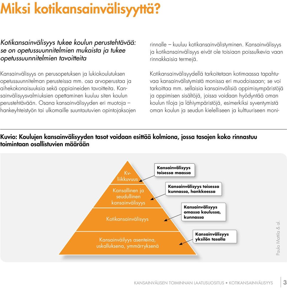 perusteissa mm. osa arvoperustaa ja aihekokonaisuuksia sekä oppiaineiden tavoitteita. Kansainvälisyysvalmiuksien opettaminen kuuluu siten koulun perustehtävään.