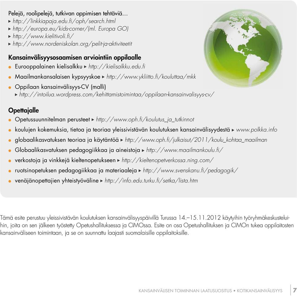 fi/kouluttaa/mkk Oppilaan kansainvälisyys-cv (malli) http://intoilua.wordpress.com/kehittamistoimintaa/oppilaan-kansainvalisyys-cv/ Opettajalle Opetussuunnitelman perusteet http://www.oph.