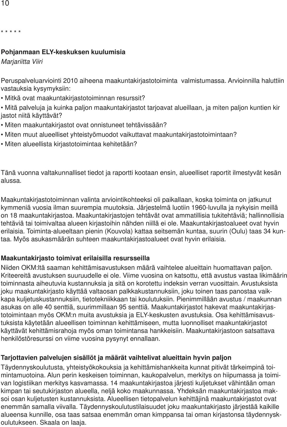 Mitä palveluja ja kuinka paljon maakuntakirjastot tarjoavat alueillaan, ja miten paljon kuntien kir jastot niitä käyttävät? Miten maakuntakirjastot ovat onnistuneet tehtävissään?