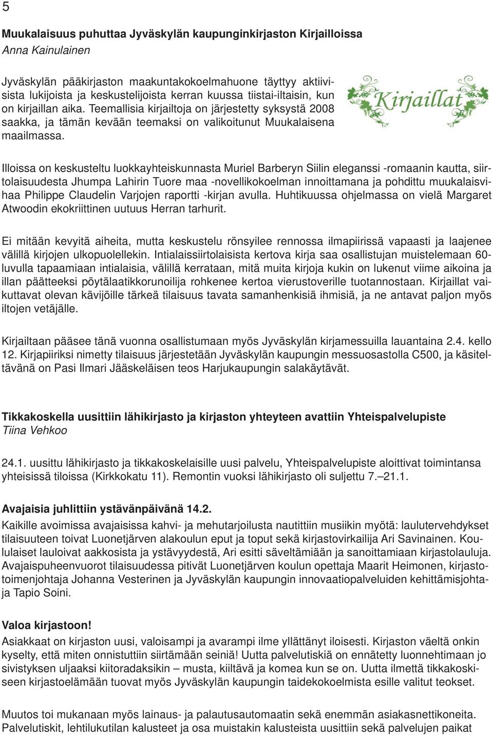 Illoissa on keskusteltu luokkayhteiskunnasta Muriel Barberyn Siilin eleganssi -romaanin kautta, siirtolaisuudesta Jhumpa Lahirin Tuore maa -novellikokoelman innoittamana ja pohdittu muukalaisvihaa