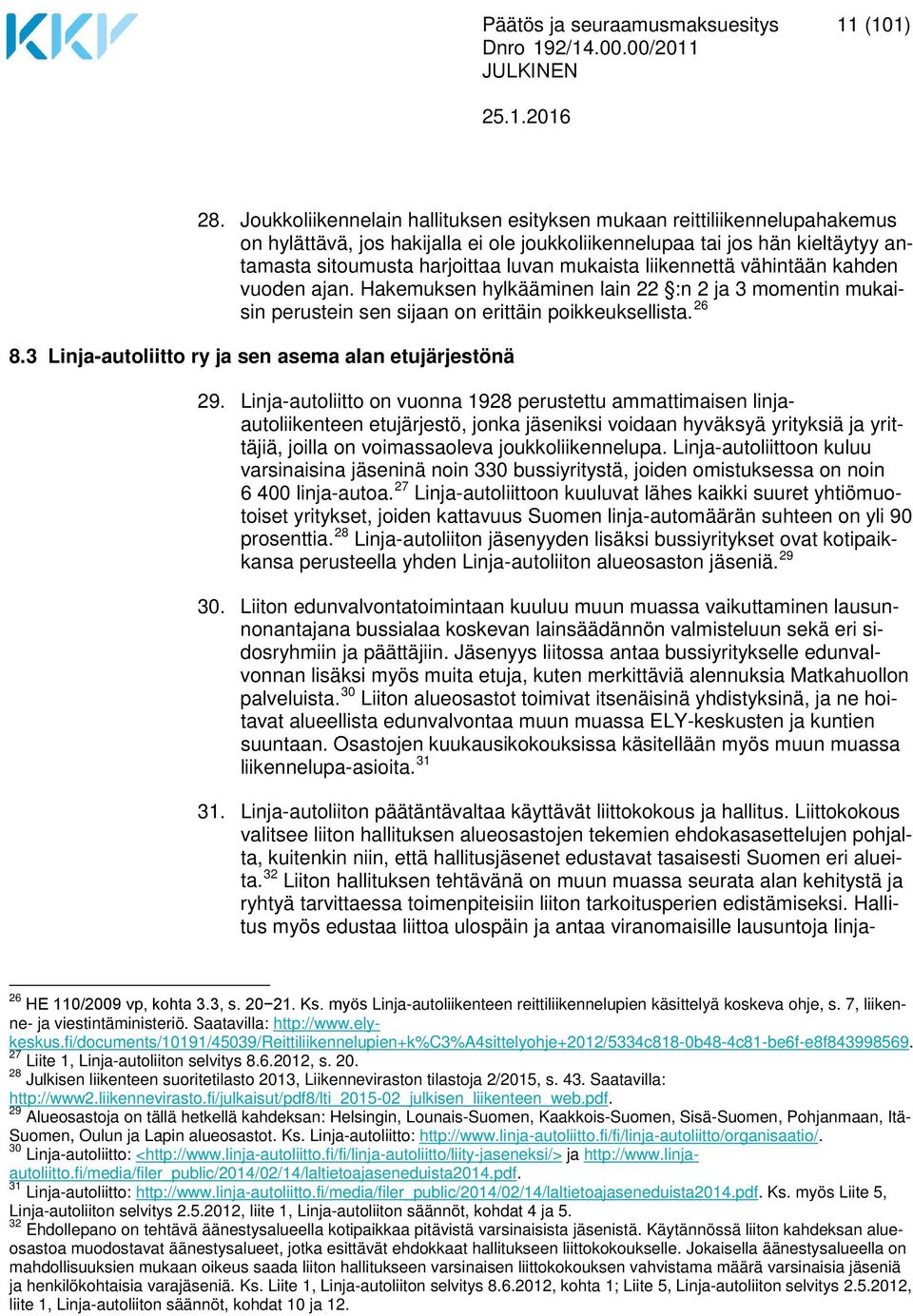 liikennettä vähintään kahden vuoden ajan. Hakemuksen hylkääminen lain 22 :n 2 ja 3 momentin mukaisin perustein sen sijaan on erittäin poikkeuksellista. 26 8.