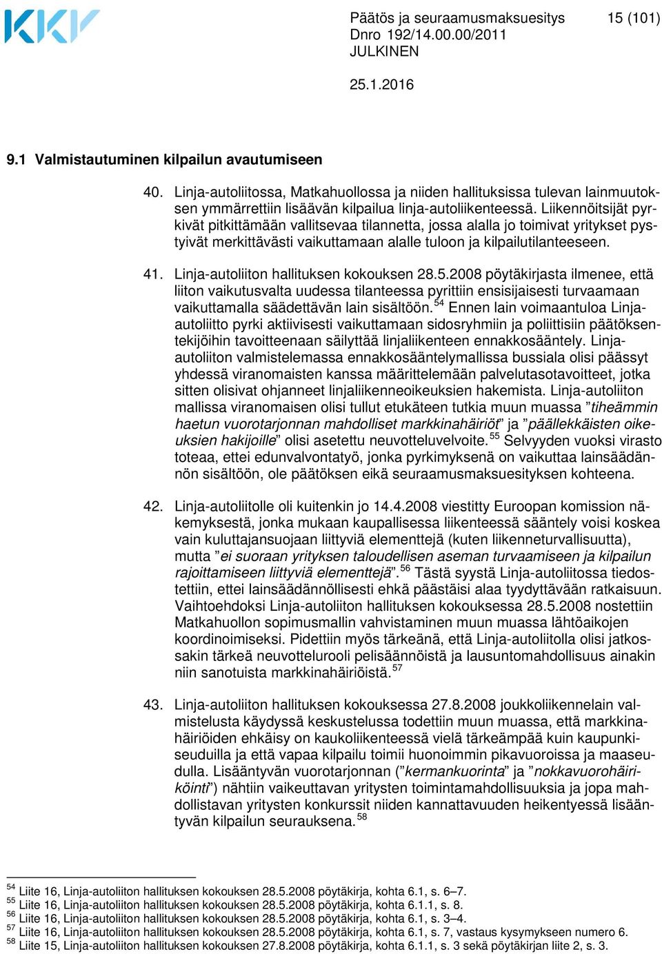 Liikennöitsijät pyrkivät pitkittämään vallitsevaa tilannetta, jossa alalla jo toimivat yritykset pystyivät merkittävästi vaikuttamaan alalle tuloon ja kilpailutilanteeseen. 41.