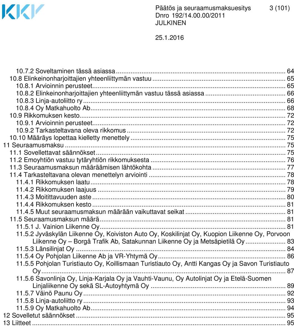 .. 75 11 Seuraamusmaksu... 75 11.1 Sovellettavat säännökset... 75 11.2 Emoyhtiön vastuu tytäryhtiön rikkomuksesta... 76 11.3 Seuraamusmaksun määräämisen lähtökohta... 77 11.