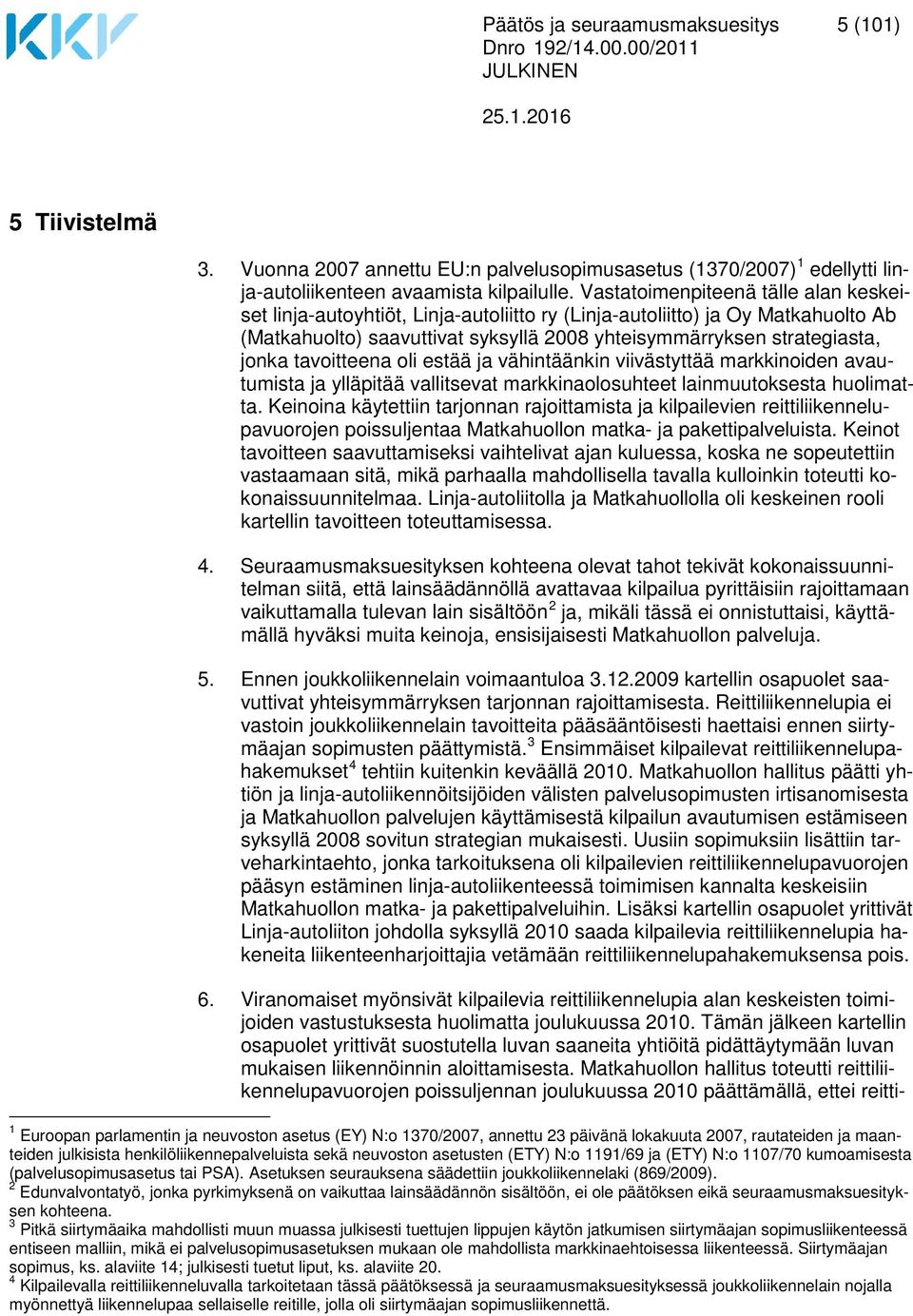 tavoitteena oli estää ja vähintäänkin viivästyttää markkinoiden avautumista ja ylläpitää vallitsevat markkinaolosuhteet lainmuutoksesta huolimatta.