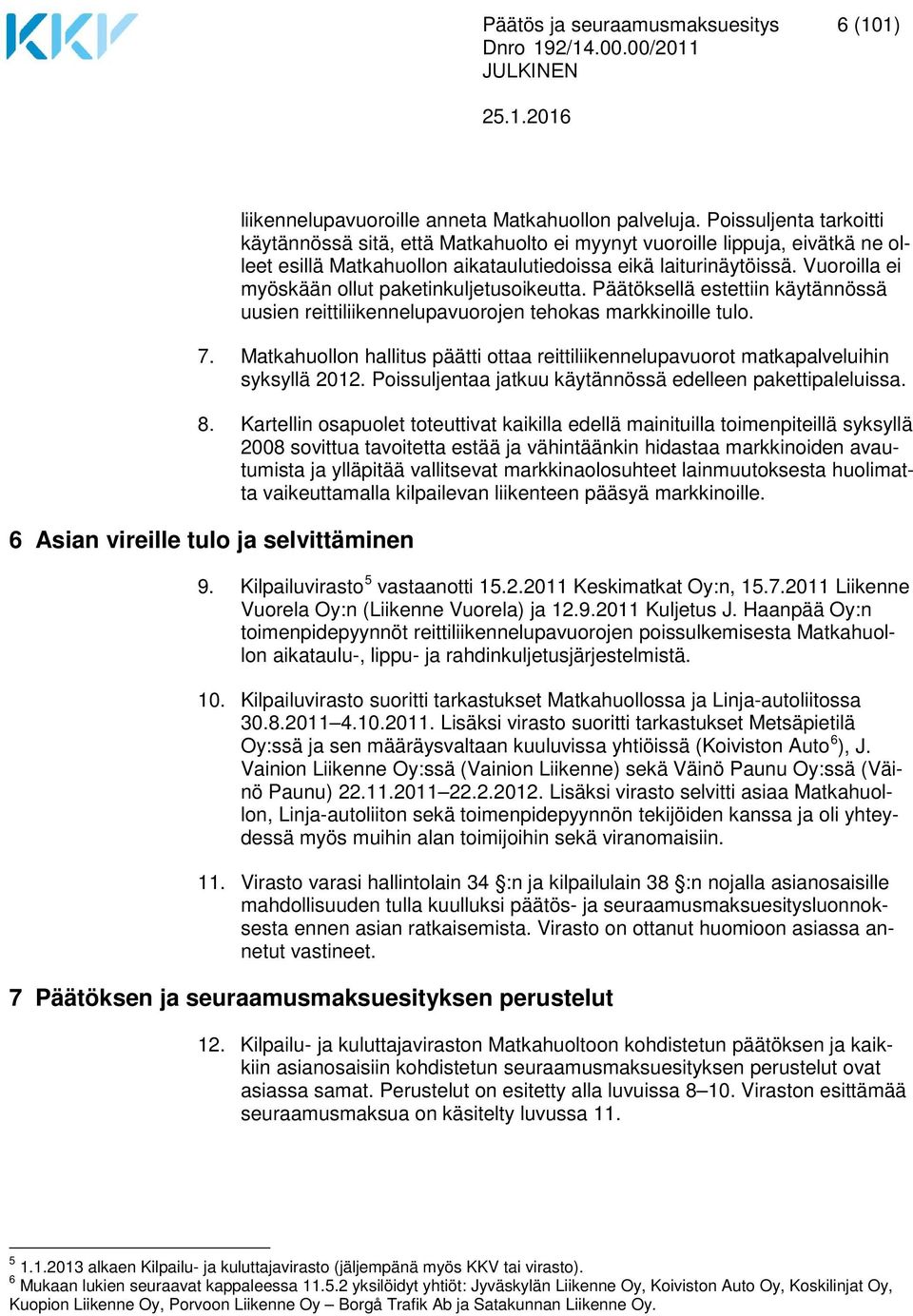 Vuoroilla ei myöskään ollut paketinkuljetusoikeutta. Päätöksellä estettiin käytännössä uusien reittiliikennelupavuorojen tehokas markkinoille tulo. 7.