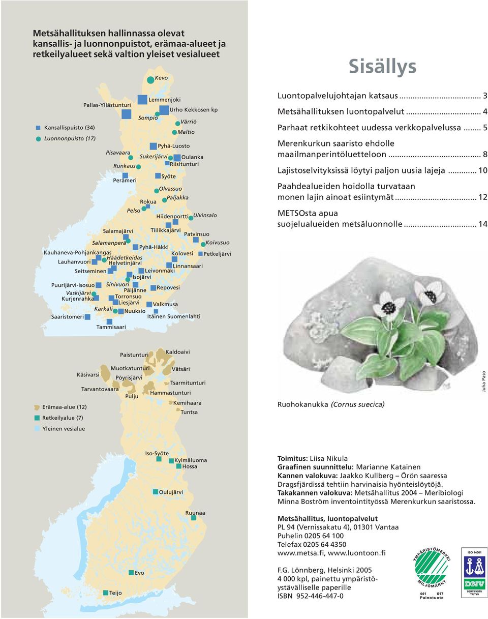 .. 10 Paahdealueiden hoidolla turvataan monen lajin ainoat esiintymät... 12 METSOsta apua suojelualueiden metsäluonnolle.