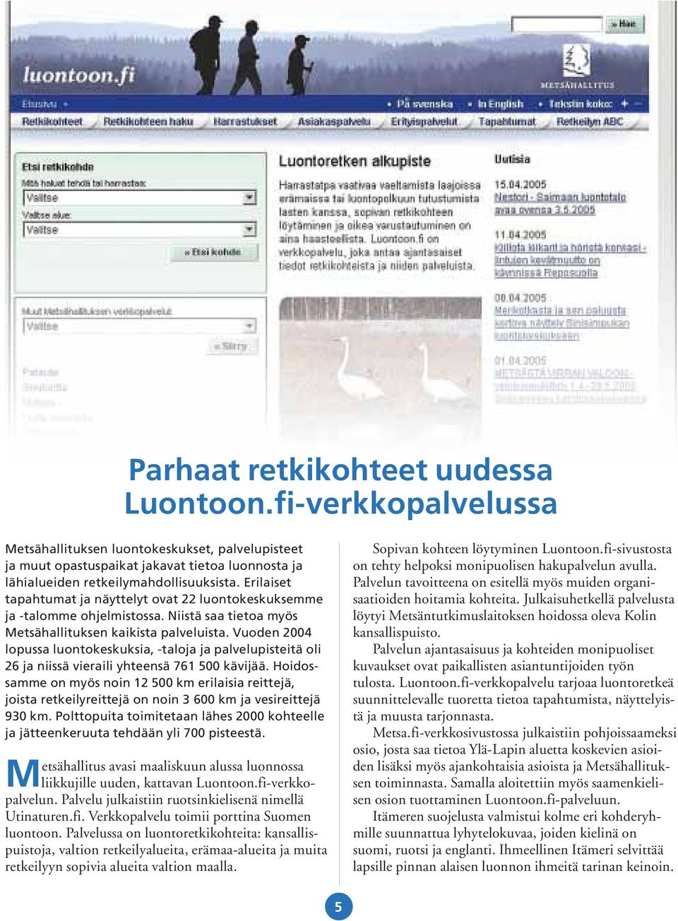 Vuoden 2004 lopussa luontokeskuksia, -taloja ja palvelupisteitä oli 26 ja niissä vieraili yhteensä 761 500 kävijää.