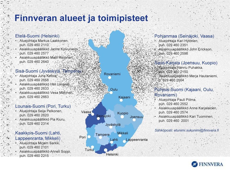 029 460 2663 Lounais-Suomi (Pori, Turku) Aluejohtaja Seija Pelkonen, puh. 029 460 2620 Asiakkuuspäällikkö Pia Kiuru, puh.