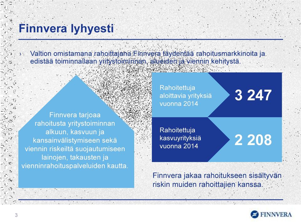 Finnvera tarjoaa rahoitusta yritystoiminnan alkuun, kasvuun ja kansainvälistymiseen sekä viennin riskeiltä suojautumiseen