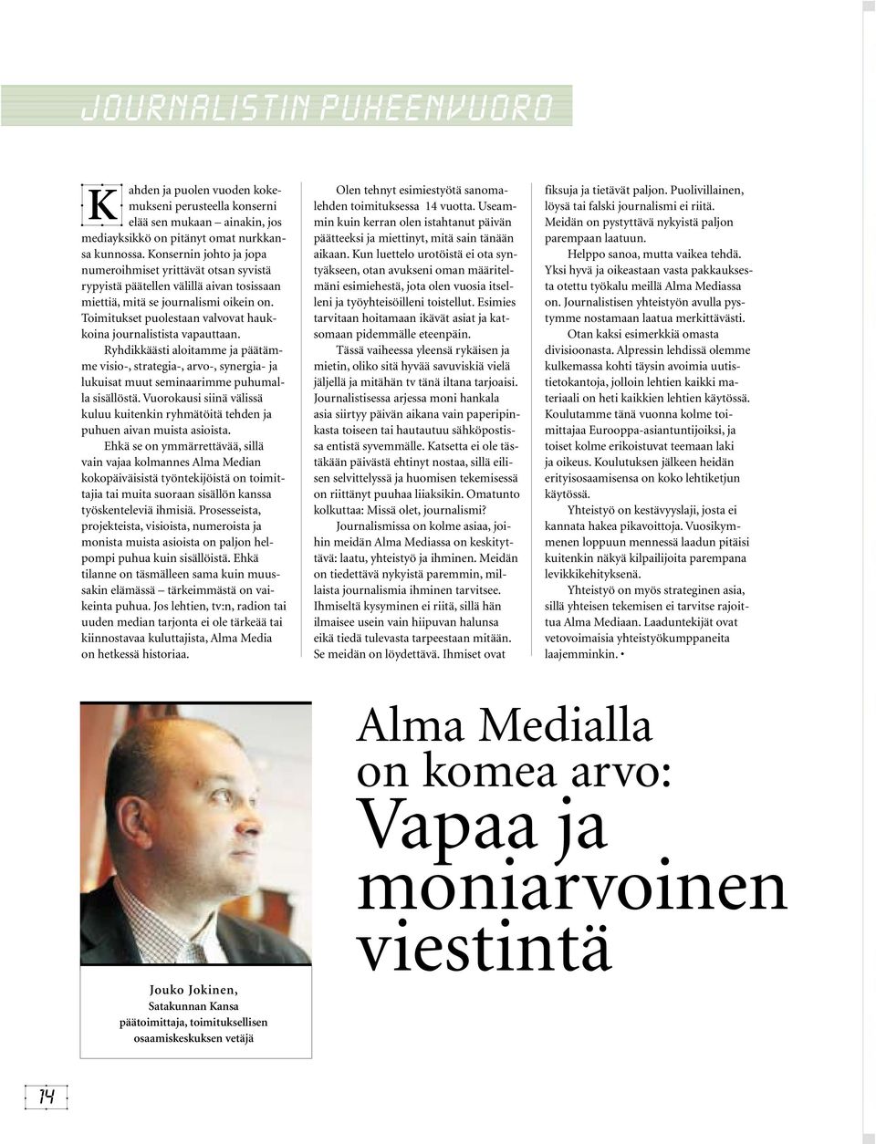 Toimitukset puolestaan valvovat haukkoina journalistista vapauttaan. Ryhdikkäästi aloitamme ja päätämme visio-, strategia-, arvo-, synergia- ja lukuisat muut seminaarimme puhumalla sisällöstä.