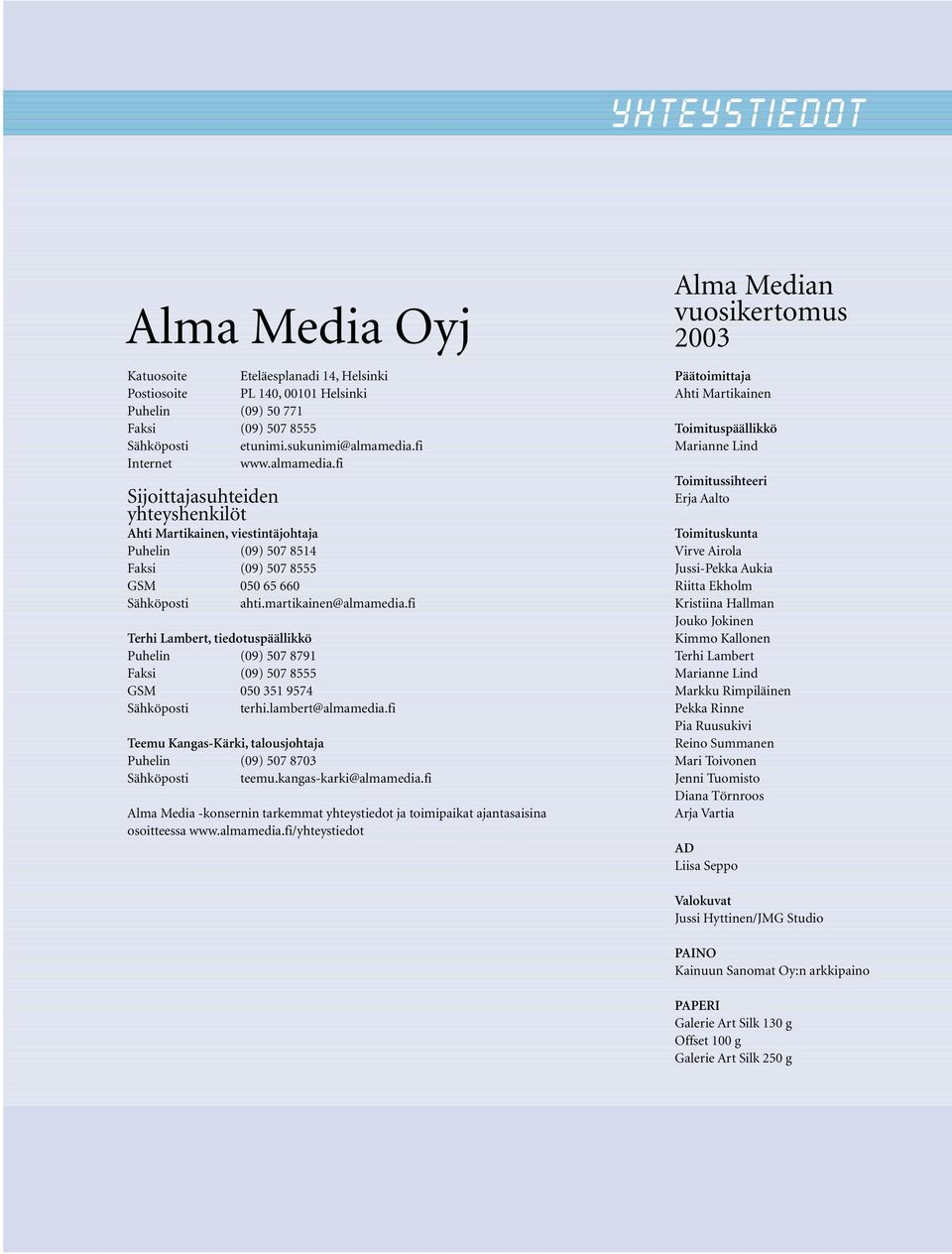 fi Terhi Lambert, tiedotuspäällikkö Puhelin (09) 507 8791 Faksi (09) 507 8555 GSM 050 351 9574 Sähköposti terhi.lambert@almamedia.