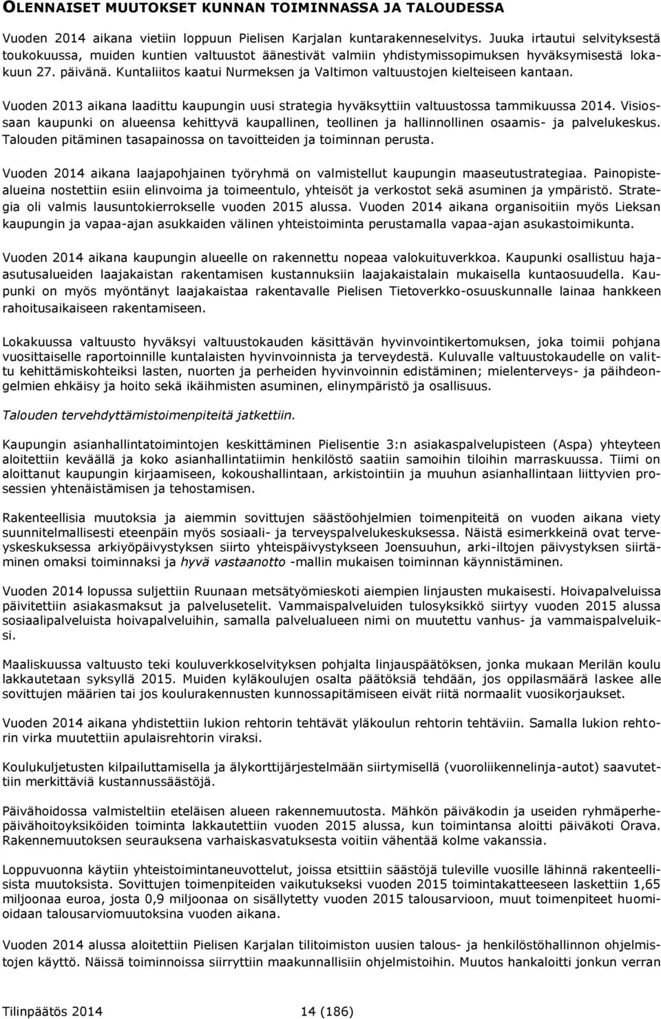 Kuntaliitos kaatui Nurmeksen ja Valtimon valtuustojen kielteiseen kantaan. Vuoden 2013 aikana laadittu kaupungin uusi strategia hyväksyttiin valtuustossa tammikuussa 2014.