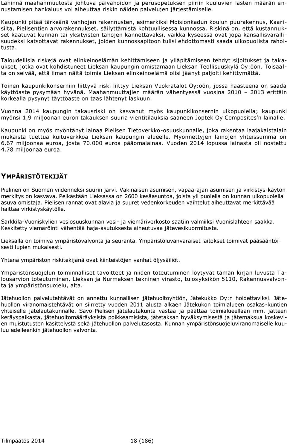 Riskinä on, että kustannukset kaatuvat kunnan tai yksityisten tahojen kannettavaksi, vaikka kyseessä ovat jopa kansallisvarall i- suudeksi katsottavat rakennukset, joiden kunnossapitoon tulisi