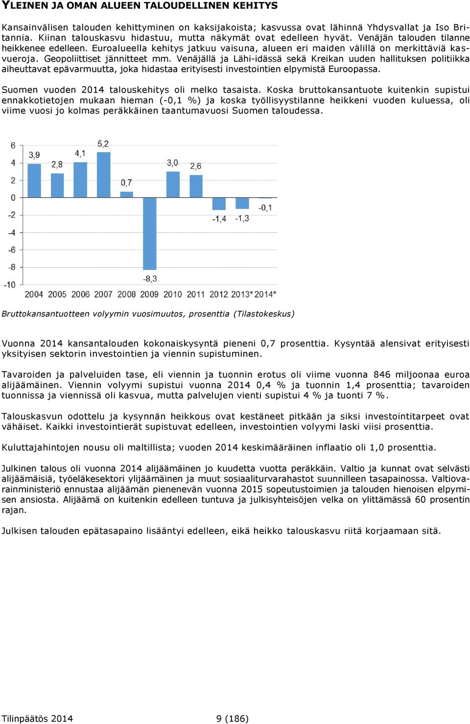 Geopoliittiset jännitteet mm. Venäjällä ja Lähi-idässä sekä Kreikan uuden hallituksen politiikka aiheuttavat epävarmuutta, joka hidastaa erityisesti investointien elpymistä Euroopassa.