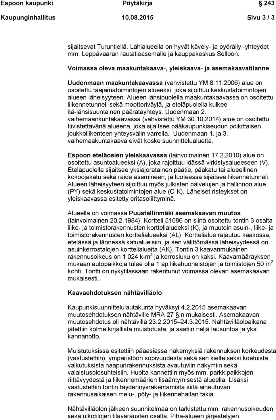 2006) alue on osoitettu taajamatoimintojen alueeksi, joka sijoittuu keskustatoimintojen alueen läheisyyteen.