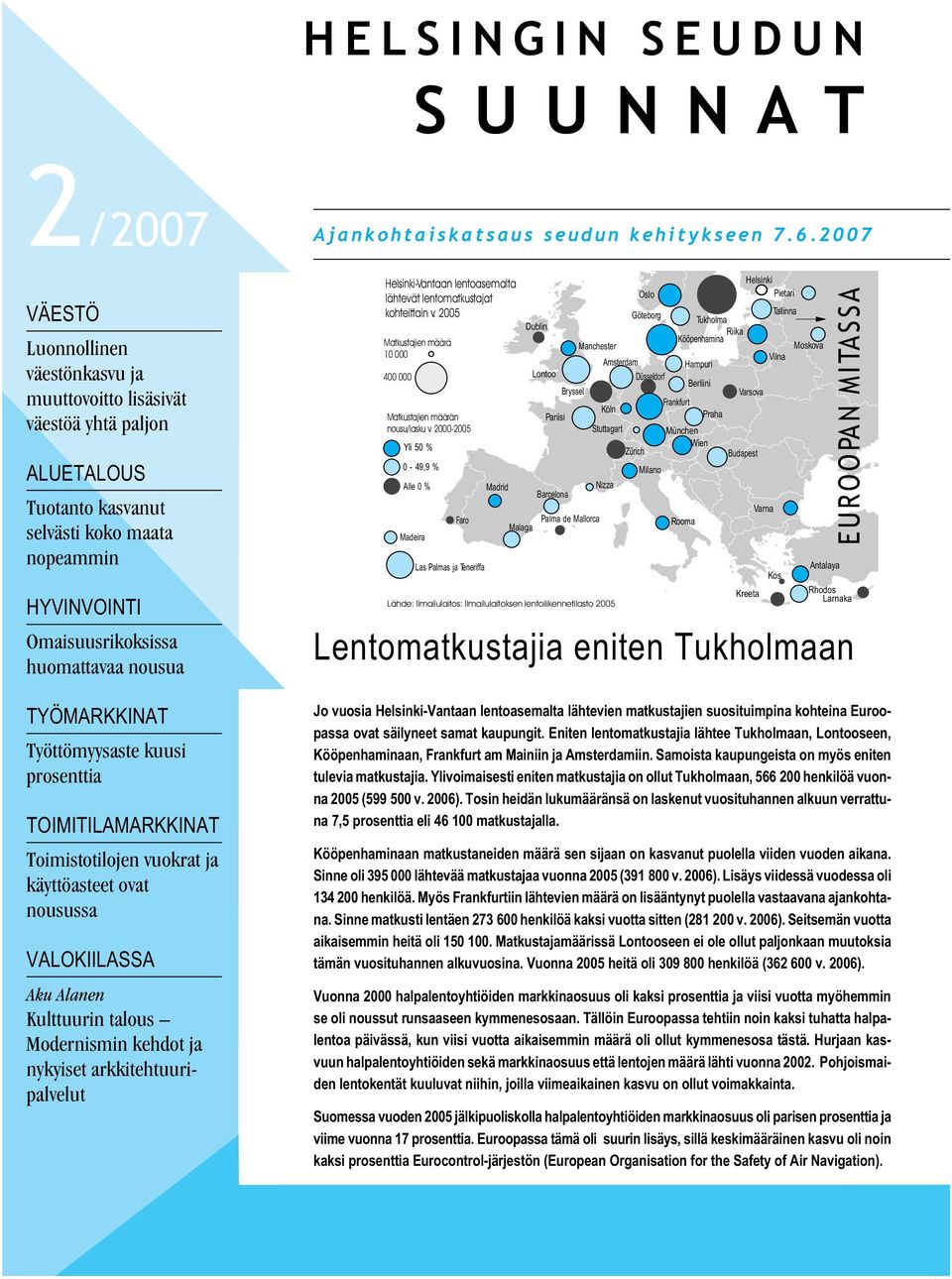 ja nykyiset arkkitehtuuripalvelut Ajankohtaiskatsaus seudun kehitykseen 7.6.27 Helsinki-Vantaan lentoasemalta lähtevät lentomatkustajat kohteittain v.